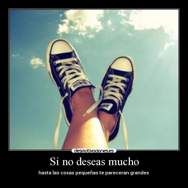 Si no deseas mucho -