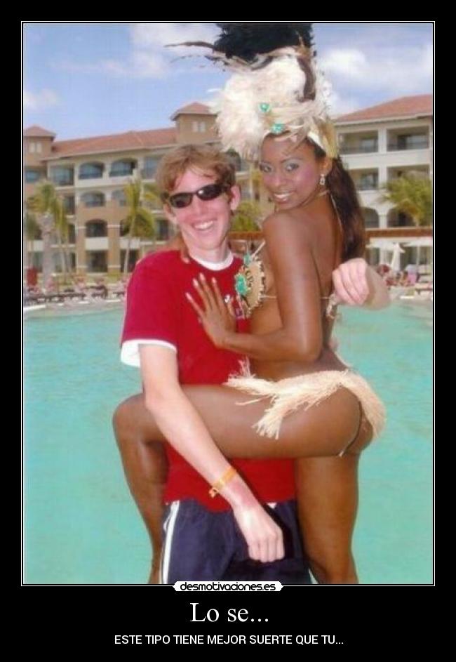 Lo se... - ESTE TIPO TIENE MEJOR SUERTE QUE TU...