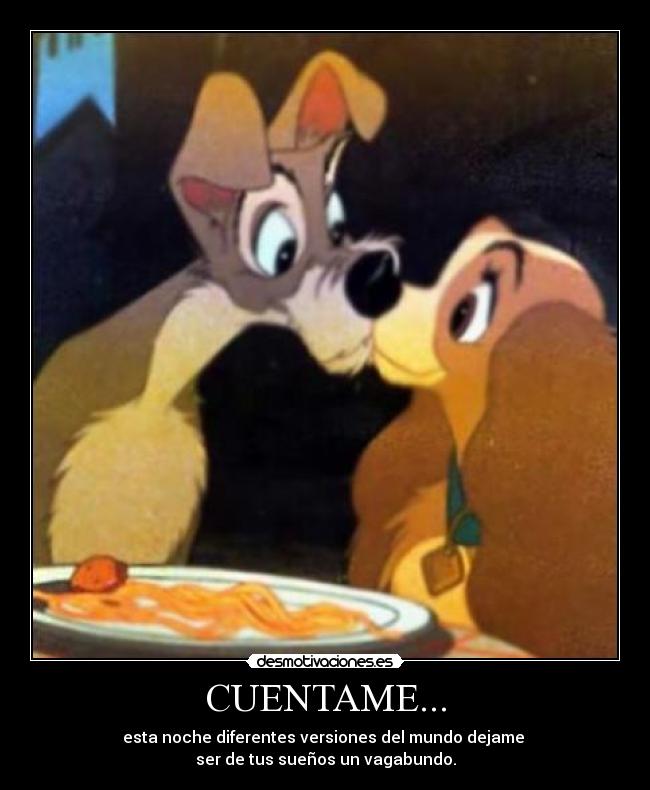 CUENTAME... - esta noche diferentes versiones del mundo dejame
ser de tus sueños un vagabundo.
