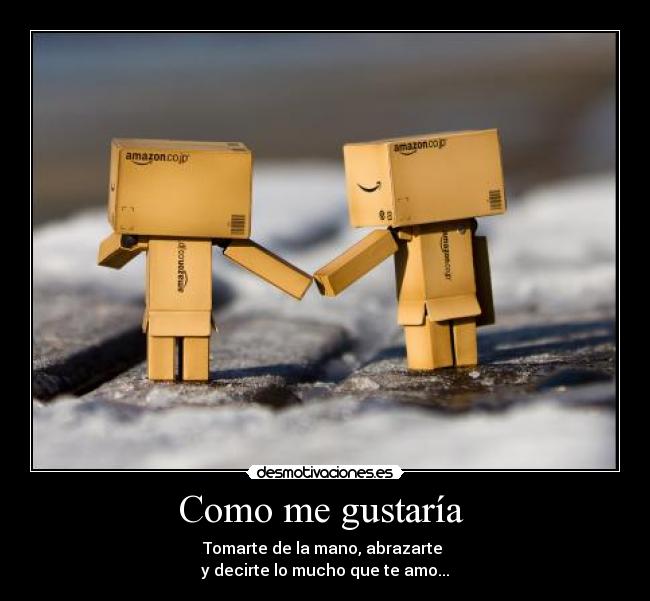 Como me gustaría  - Tomarte de la mano, abrazarte 
y decirte lo mucho que te amo...♥