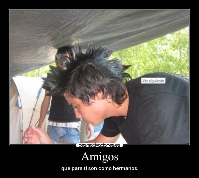 Amigos - que para tí son como hermanos.
