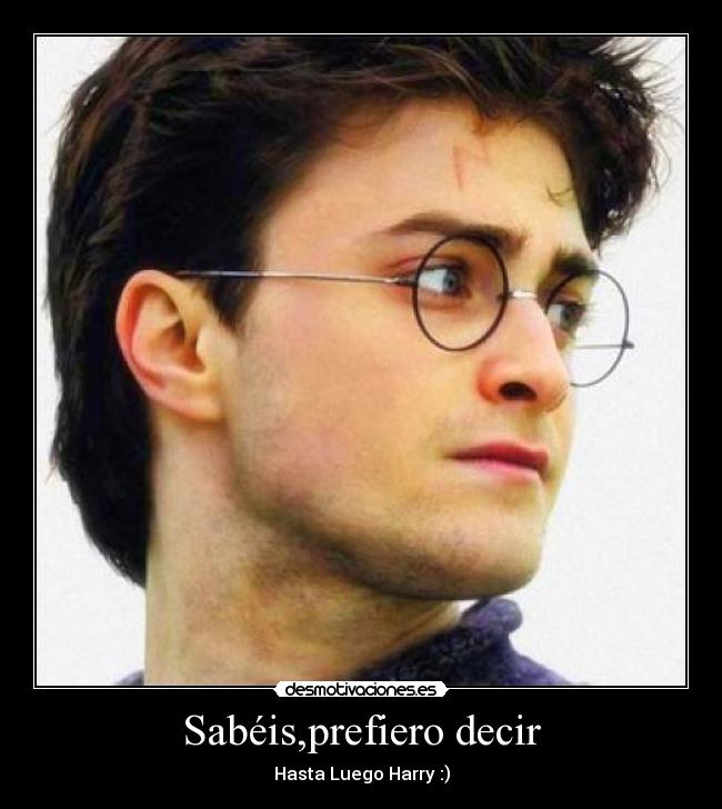 Sabéis,prefiero decir -