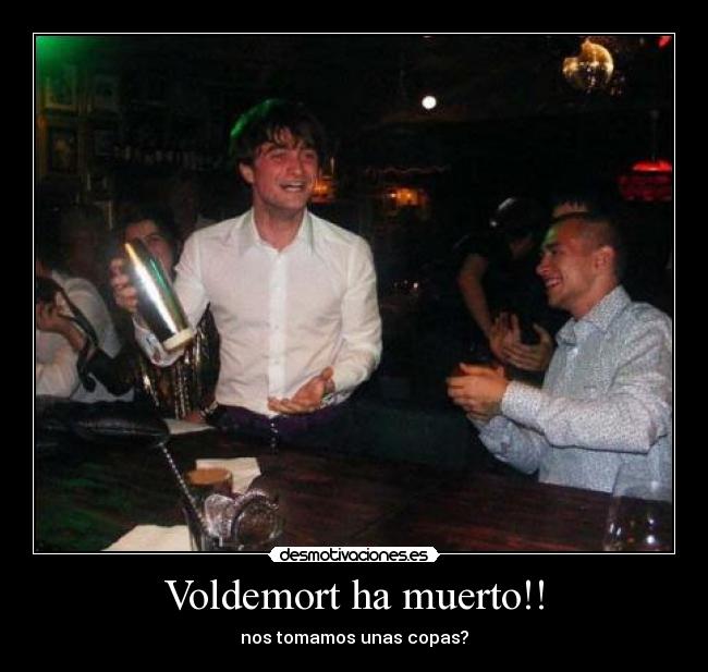 Voldemort ha muerto!! - nos tomamos unas copas?