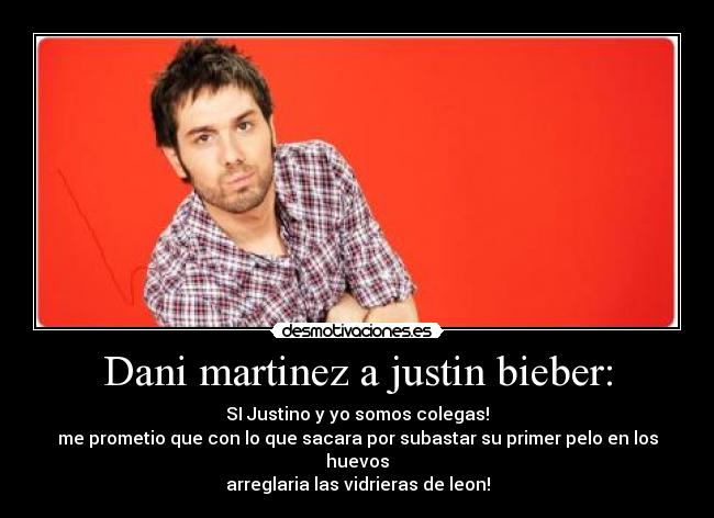 Dani martinez a justin bieber: -