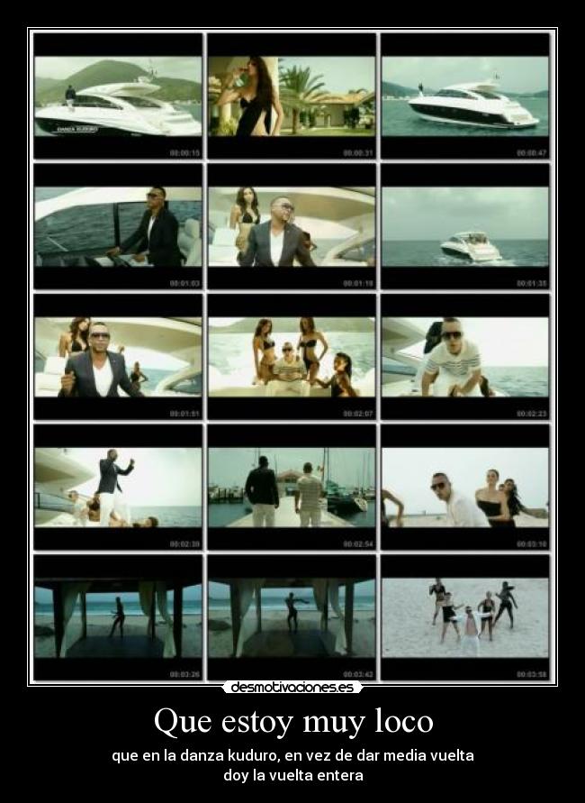 Que estoy muy loco - que en la danza kuduro, en vez de dar media vuelta
doy la vuelta entera