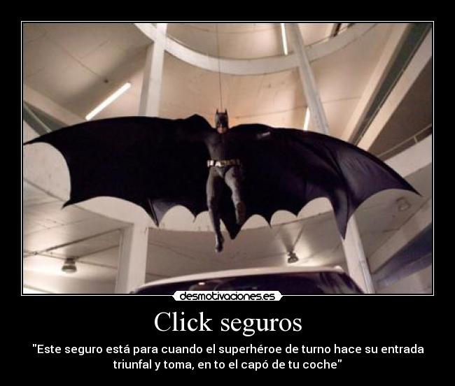 Click seguros - Este seguro está para cuando el superhéroe de turno hace su entrada
triunfal y toma, en to el capó de tu coche