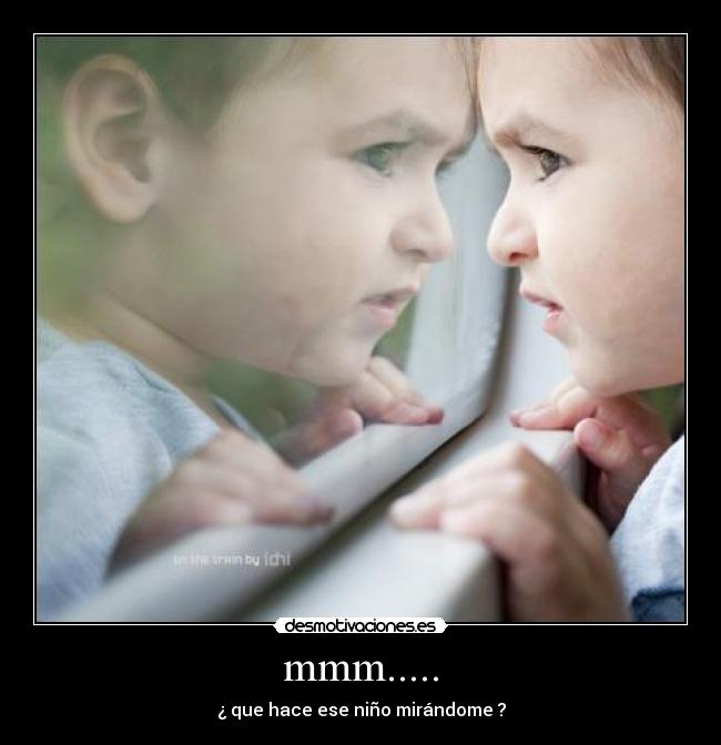 mmm..... - ¿ que hace ese niño mirándome ?