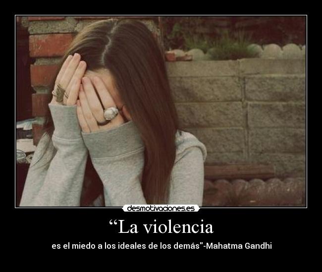 “La violencia - es el miedo a los ideales de los demás-Mahatma Gandhi
                    