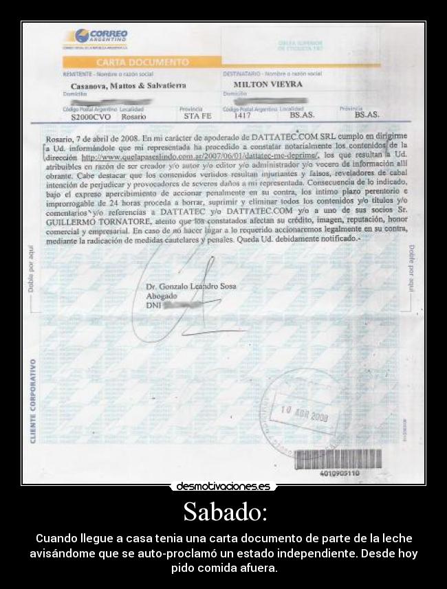 Sabado: - Cuando llegue a casa tenia una carta documento de parte de la leche
avisándome que se auto-proclamó un estado independiente. Desde hoy
pido comida afuera.