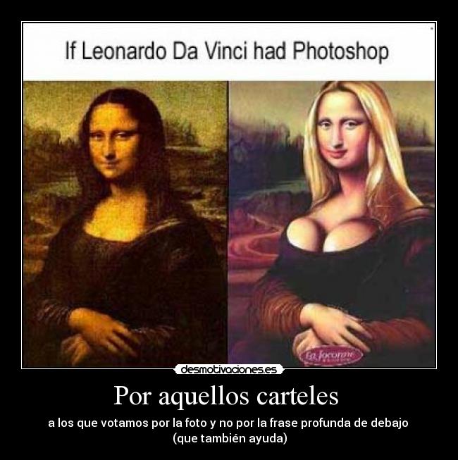 Por aquellos carteles - a los que votamos por la foto y no por la frase profunda de debajo
(que también ayuda)