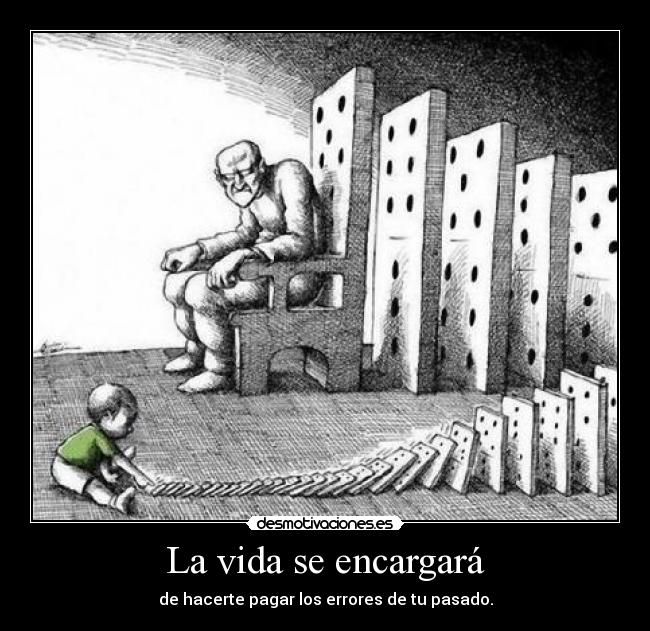 La vida se encargará - de hacerte pagar los errores de tu pasado.