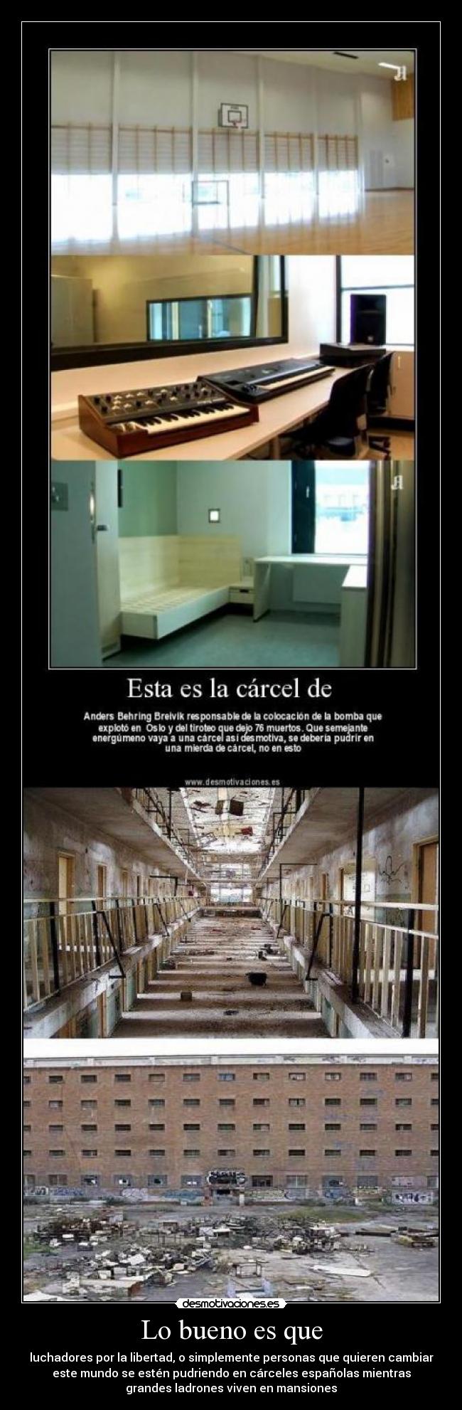 Lo bueno es que - luchadores por la libertad, o simplemente personas que quieren cambiar
este mundo se estén pudriendo en cárceles españolas mientras
grandes ladrones viven en mansiones