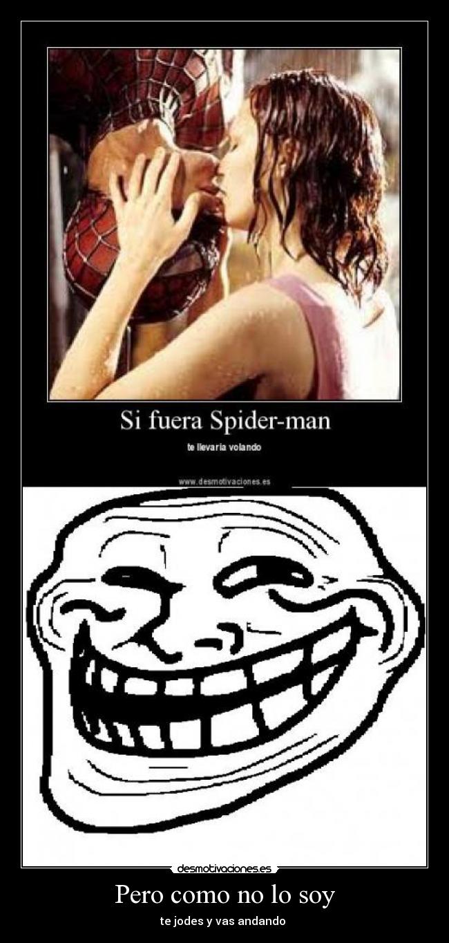 Pero como no lo soy - te jodes y vas andando 