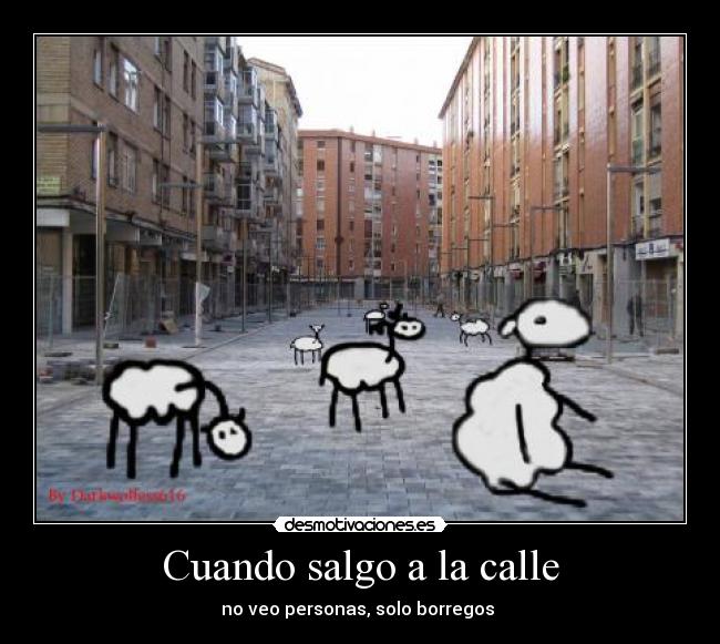Cuando salgo a la calle - no veo personas, solo borregos 
