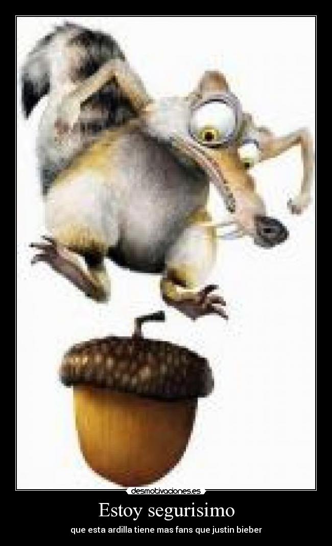Estoy segurisimo - que esta ardilla tiene mas fans que justin bieber
