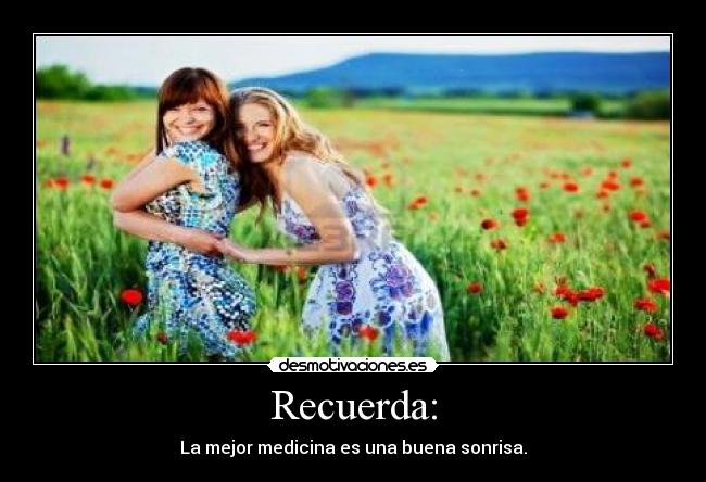 Recuerda: - La mejor medicina es una buena sonrisa.