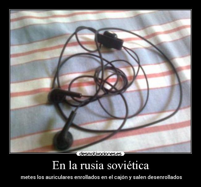 En la rusia soviética -  metes los auriculares enrollados en el cajón y salen desenrollados