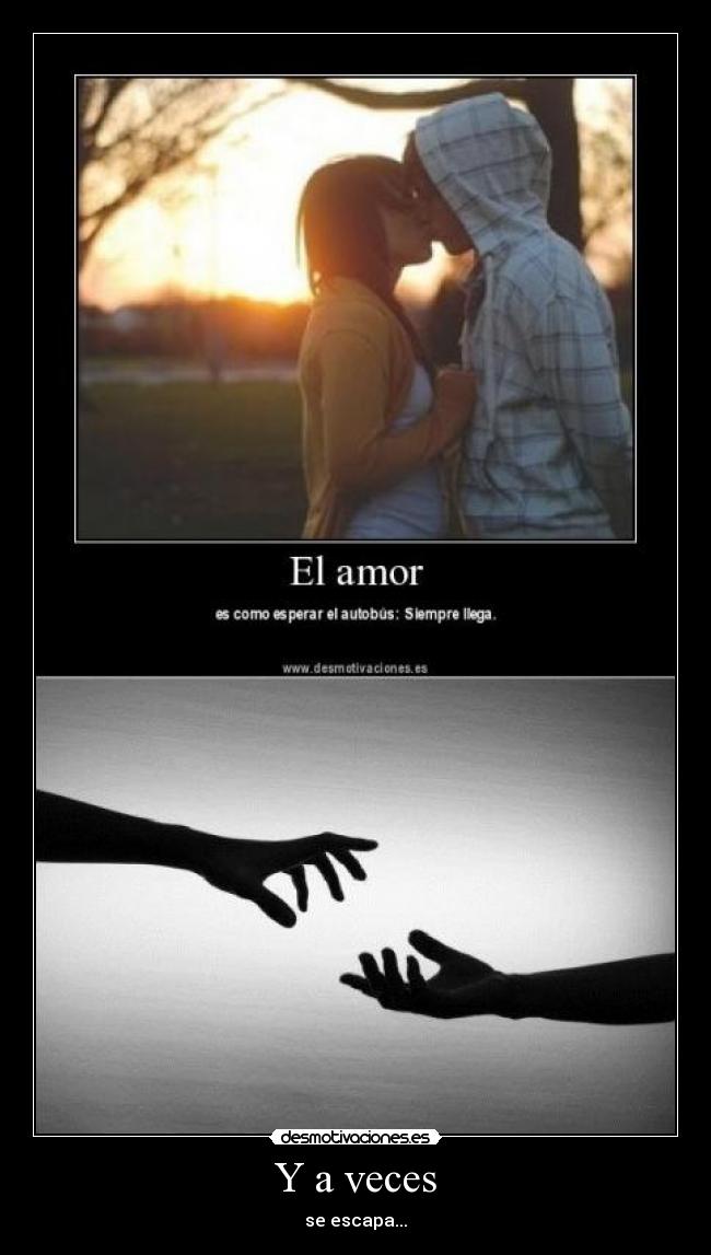 Y a veces - se escapa...