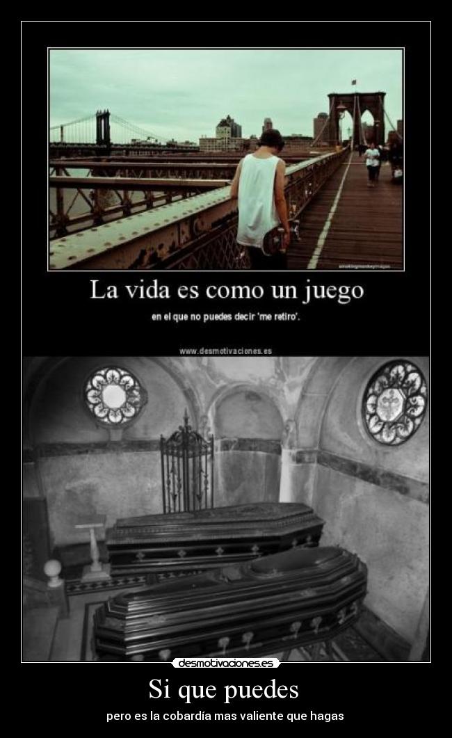 Si que puedes - pero es la cobardía mas valiente que hagas