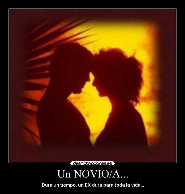 Un NOVIO/A... - Dura un tiempo, un EX dura para toda la vida...