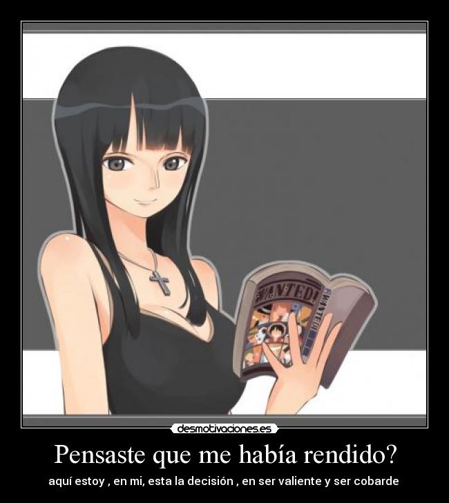 Pensaste que me había rendido? -