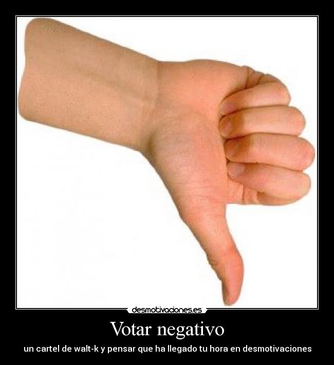 Votar negativo - un cartel de walt-k y pensar que ha llegado tu hora en desmotivaciones