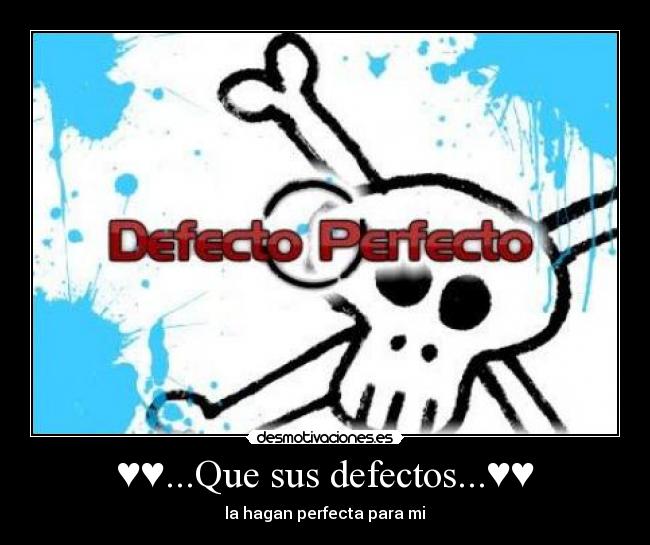 ♥♥...Que sus defectos...♥♥ - ♥♥la hagan perfecta para mi ♥♥