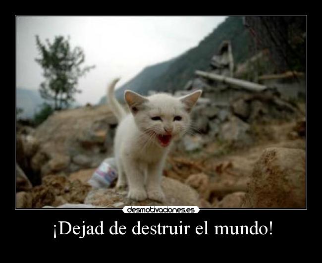¡Dejad de destruir el mundo! -