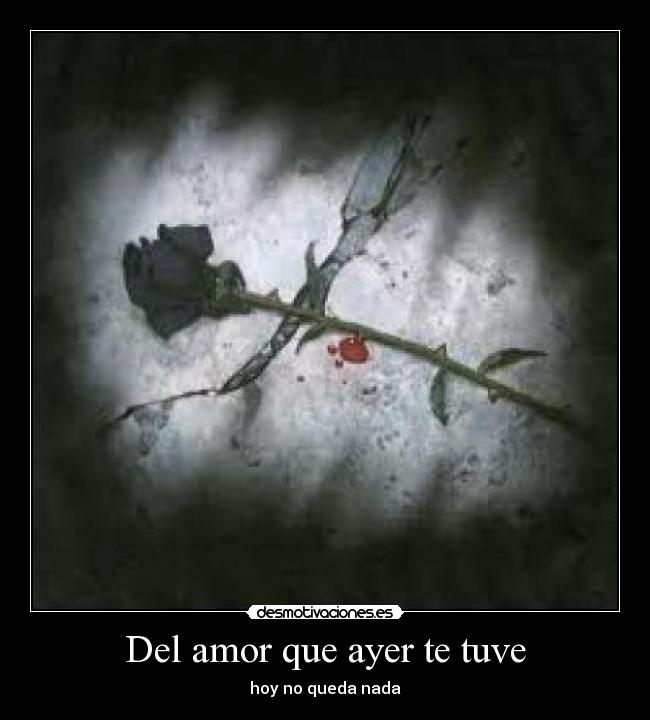 Del amor que ayer te tuve - hoy no queda nada