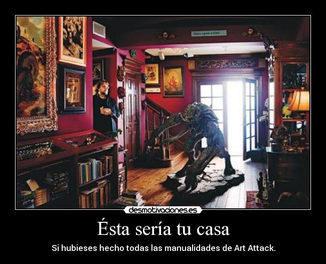 Ésta sería tu casa - Si hubieses hecho todas las manualidades de Art Attack.