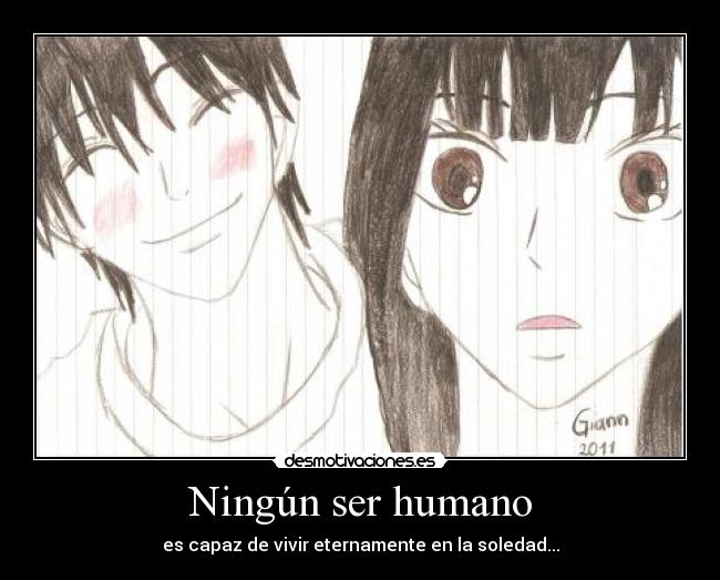 Ningún ser humano - es capaz de vivir eternamente en la soledad...