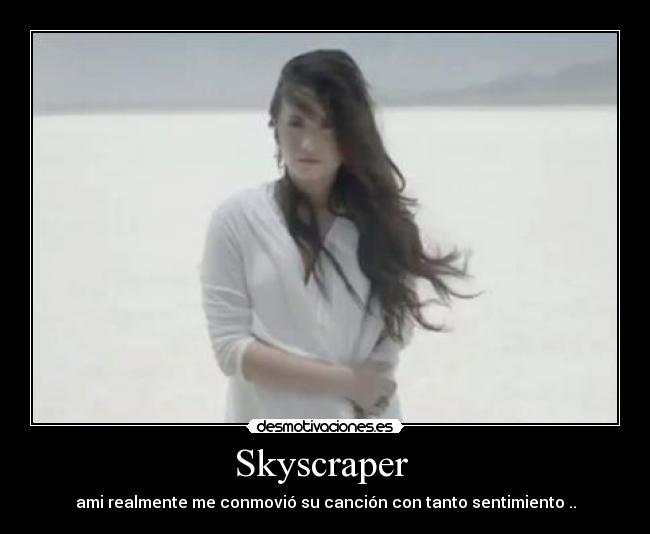 Skyscraper  - ami realmente me conmovió su canción con tanto sentimiento ..