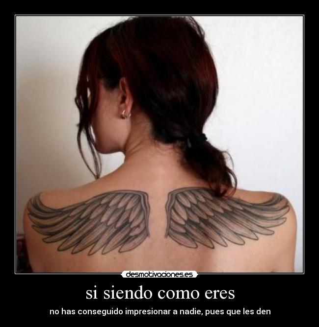 si siendo como eres - no has conseguido impresionar a nadie, pues que les den