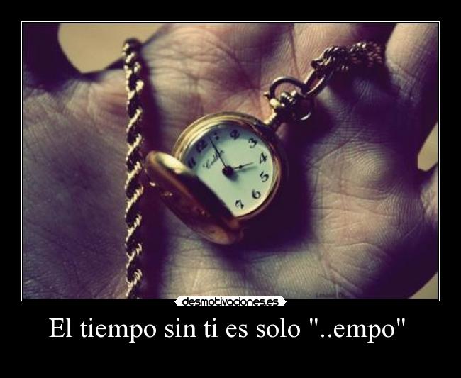 El tiempo sin ti es solo ..empo  - 