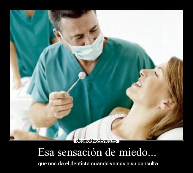 Esa sensación de miedo... - ..que nos da el dentista cuando vamos a su consulta