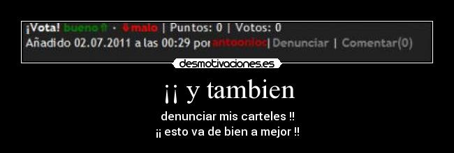 ¡¡ y tambien - denunciar mis carteles !!
¡¡ esto va de bien a mejor !!