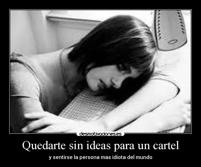 Quedarte sin ideas para un cartel - y sentirse la persona mas idiota del mundo