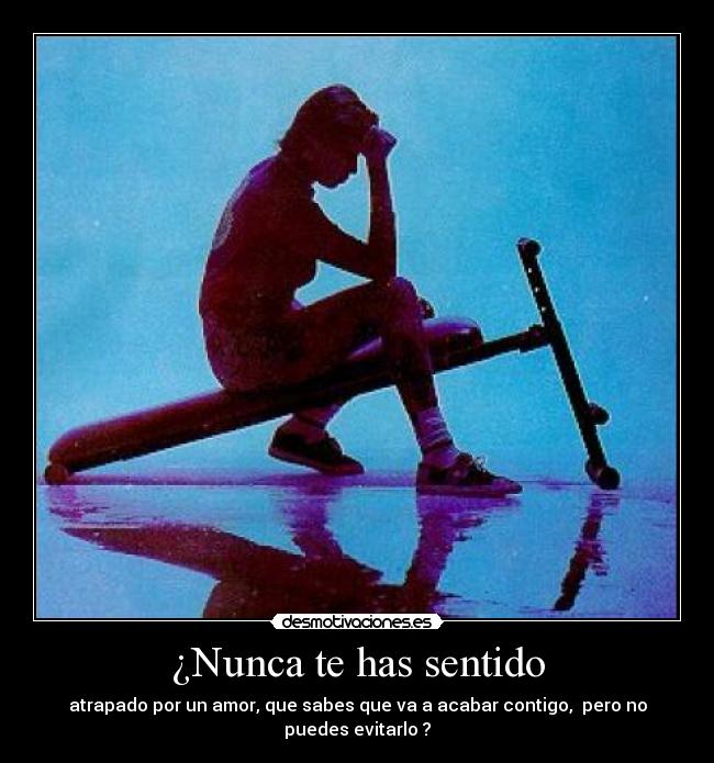 ¿Nunca te has sentido -