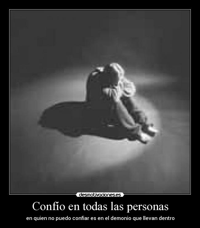 Confío en todas las personas - en quien no puedo confiar es en el demonio que llevan dentro