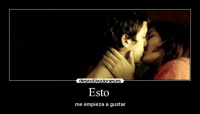 Esto  - me empieza a gustar