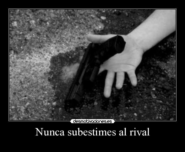 Nunca subestimes al rival -