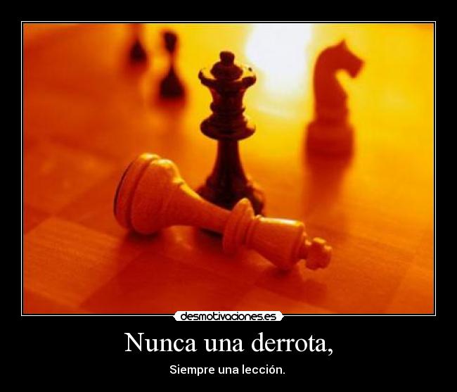 Nunca una derrota, - Siempre una lección.