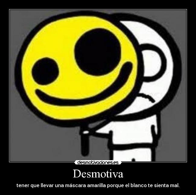 Desmotiva - tener que llevar una máscara amarilla porque el blanco te sienta mal.