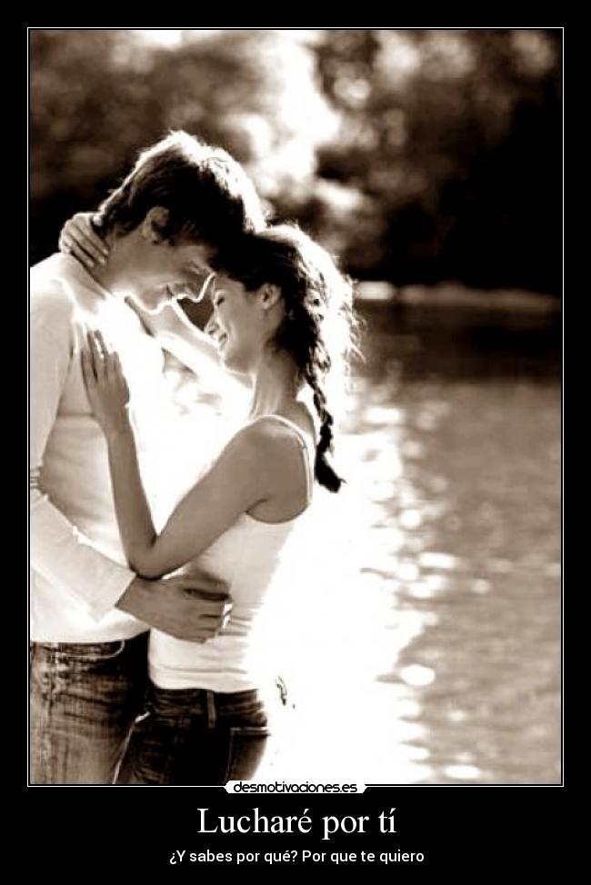 Lucharé por tí - ¿Y sabes por qué? Por que te quiero