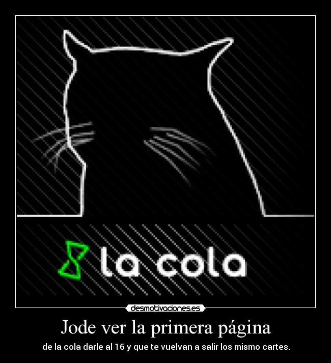 Jode ver la primera página - de la cola darle al 16 y que te vuelvan a salir los mismo cartes.