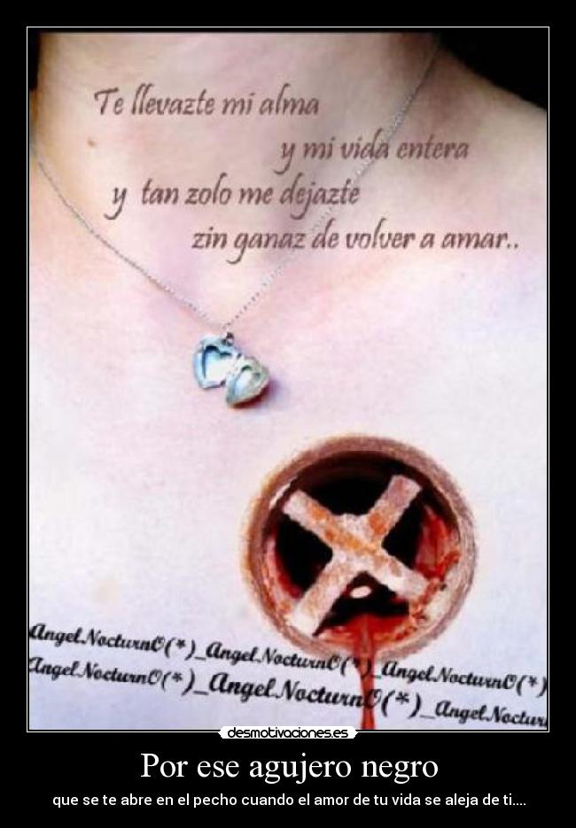 Por ese agujero negro - que se te abre en el pecho cuando el amor de tu vida se aleja de ti....