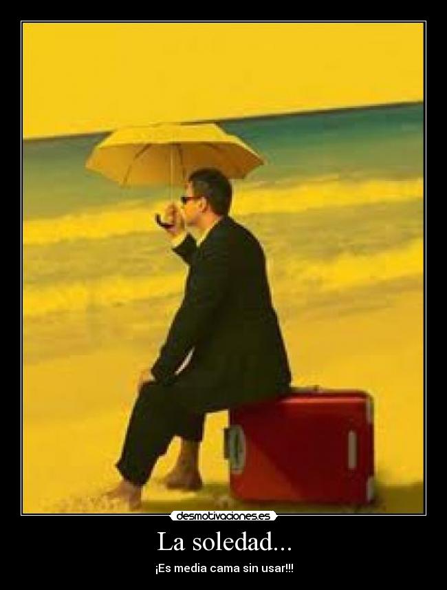 La soledad... -