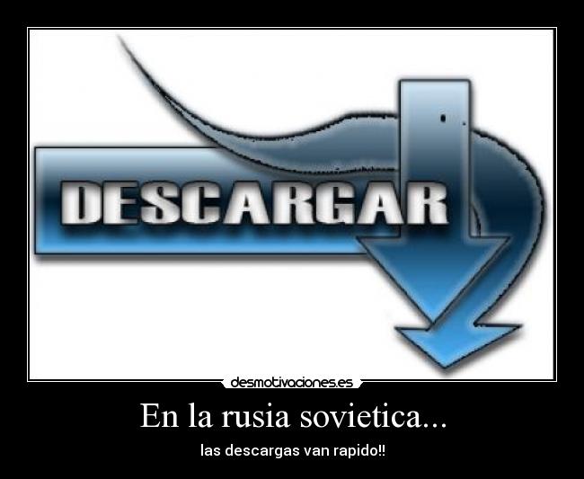 En la rusia sovietica... - las descargas van rapido!!