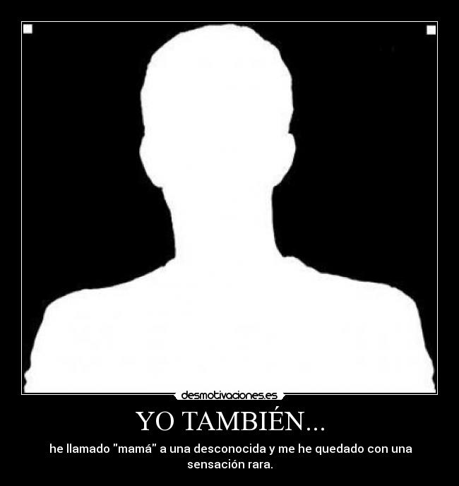 YO TAMBIÉN... - he llamado mamá a una desconocida y me he quedado con una sensación rara.