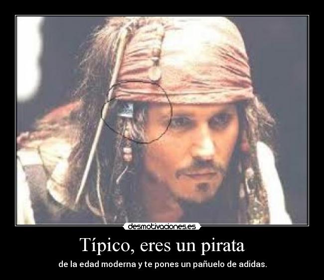 Típico, eres un pirata -